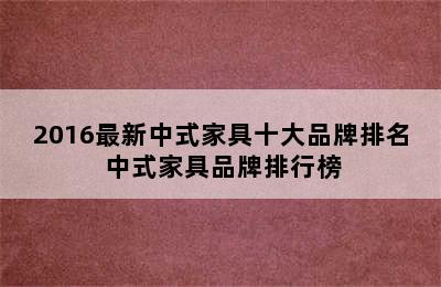 2016最新中式家具十大品牌排名 中式家具品牌排行榜